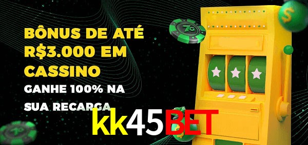 kk45bet melhor bônus de depósito